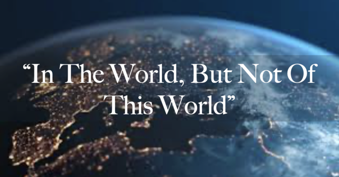 "In The World, But Not Of This World"