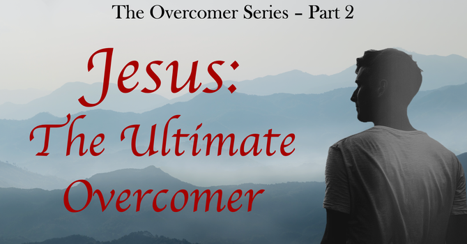 Jesus - The Ultimate Overcomer