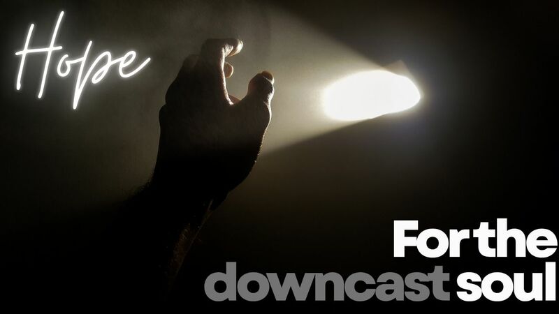 Hope for the Downcast Soul