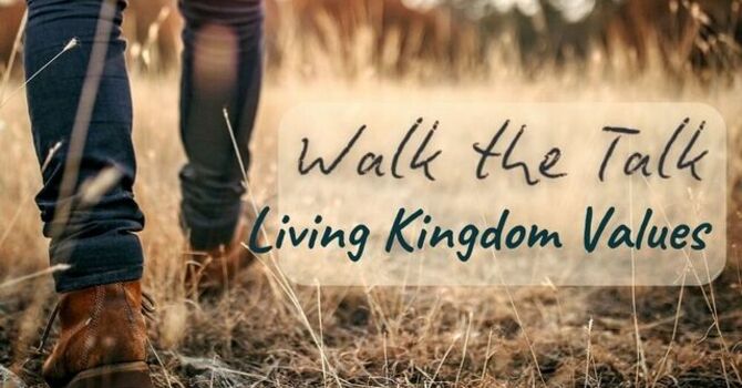 Walk the Talk - Living Kingdom Values