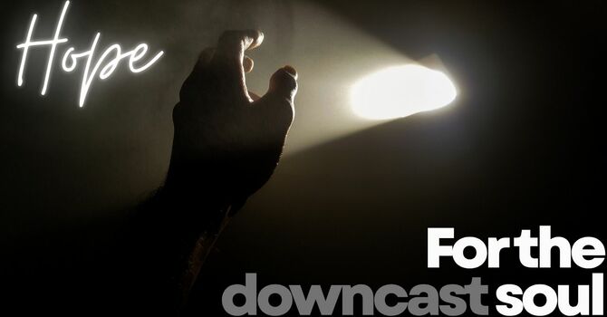 Hope for the Downcast Soul