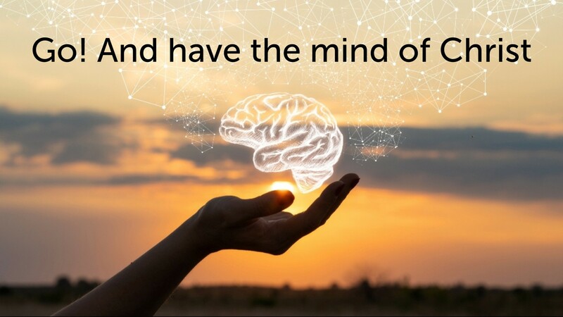 Go! And Have The Mind Of Christ