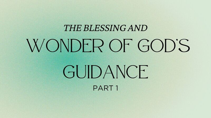 The Blessing and Wonder of God's Guidance - Part 1