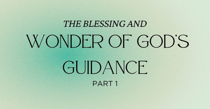 The Blessing and Wonder of God's Guidance - Part 1