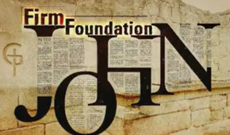 Firm Foundation - The Gospel Of John, Part 28