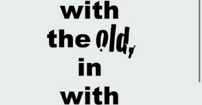 Out With The Old, In With the New