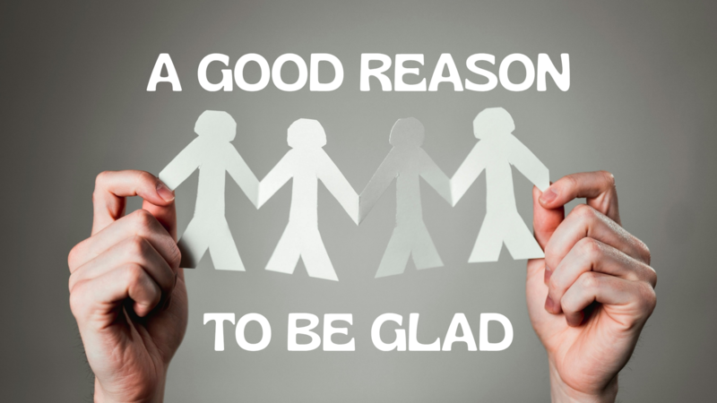 A Good Reason to Be Glad