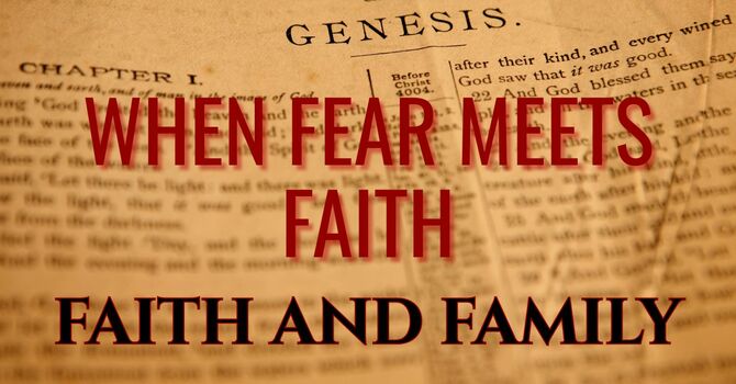 FAITH AND FAMILY: WHEN FEAR MEETS FAITH