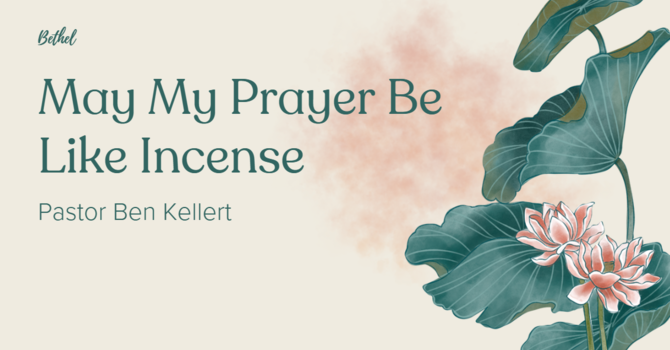"May My Prayer Be Like Incense" | Pastor Ben Kellert image