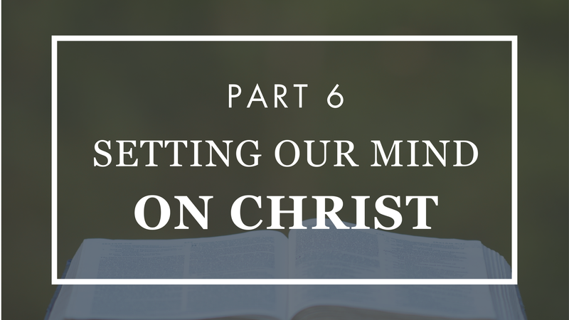 Setting Our Mind on Christ - Part 6