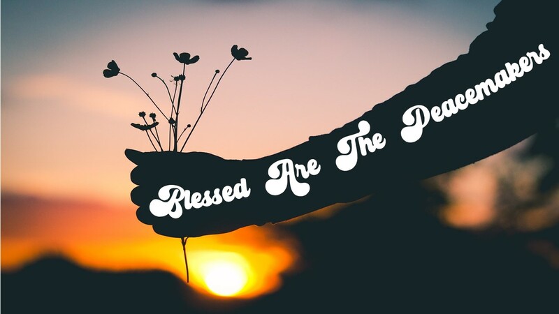 The Beatitudes: Blessed Are The Peacemakers