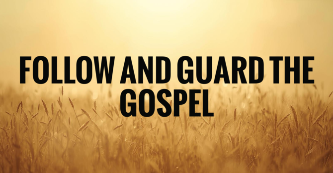 Follow and Guard the Gospel