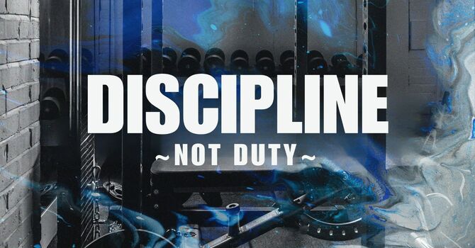 Discipline Not Duty