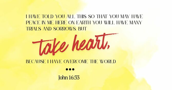 Take Heart, For I...