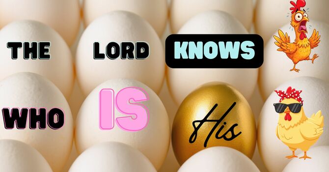 The Lord KNOWS Who is His