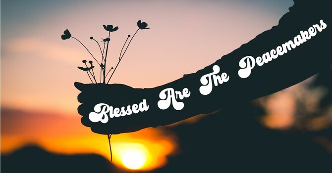The Beatitudes: Blessed Are The Peacemakers