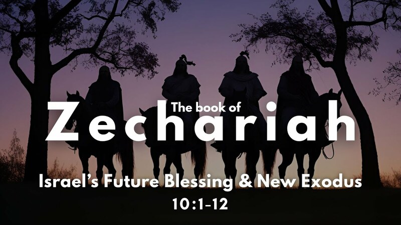 Zechariah 10:1-12 | Israel's Future Blessing & New Exodus