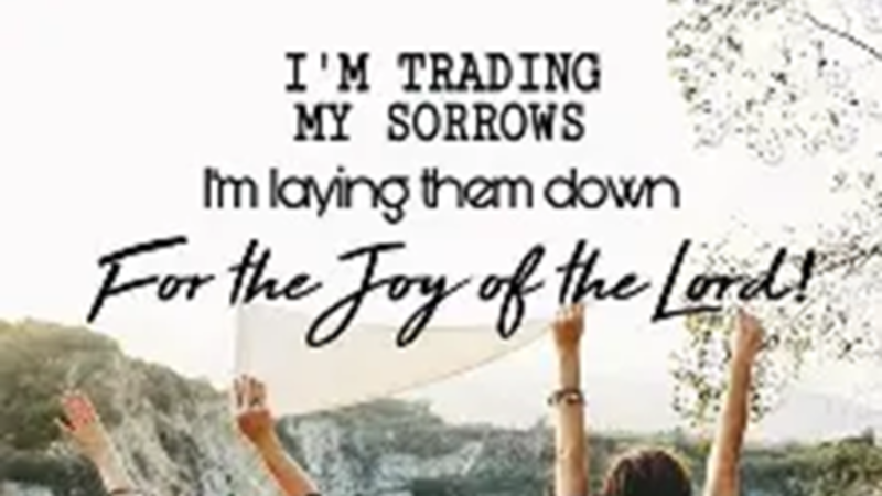 “Trading My Sadness for JOY of the Lord"