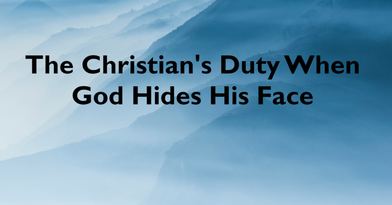 The Christian's Duty When God Hides His Face 