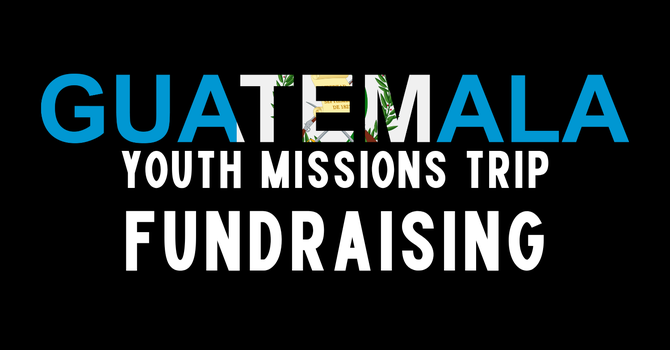 Guatemala Youth Missions Trip 2026 Fundraising