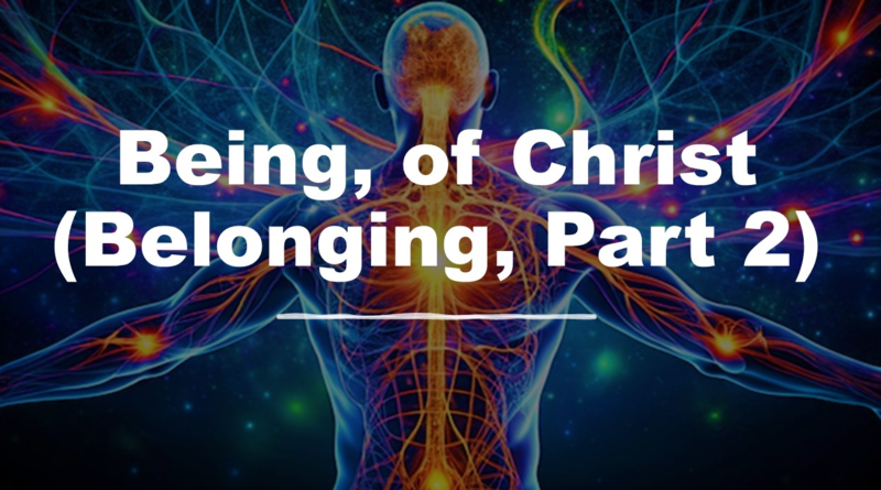 "Being, of Christ (Belonging, Part 2)"