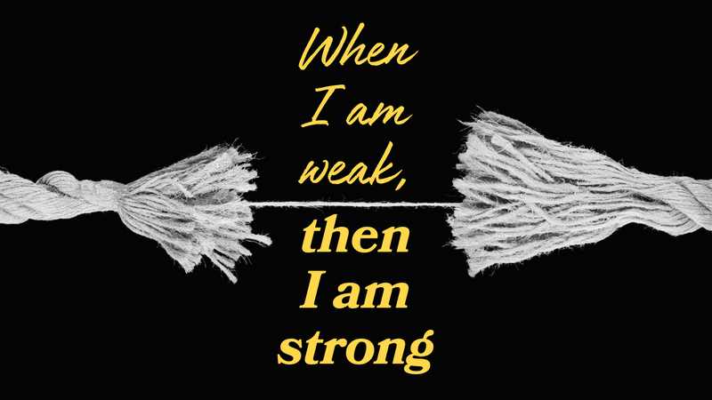 When I am weak, then I am strong