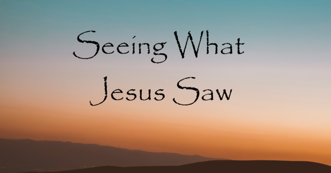 Seeing What Jesus Saw