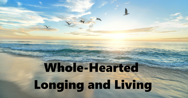 Whole-Hearted Longing and Living
