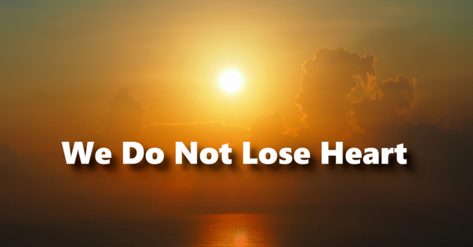 We Do Not Lose Heart