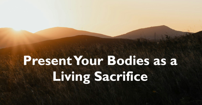 Present Your Bodies as a Living Sacrifice