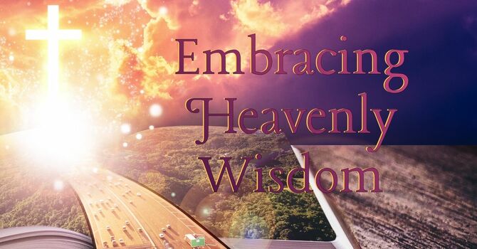 Embracing Heavenly Wisdom