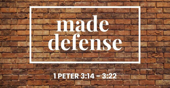Made Defense - 1 Peter 3:13-22