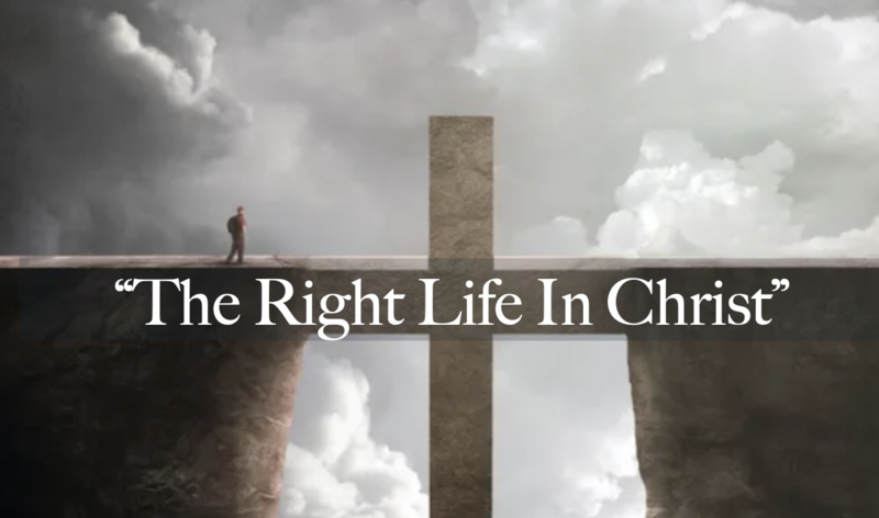 "The Right Life In Christ"