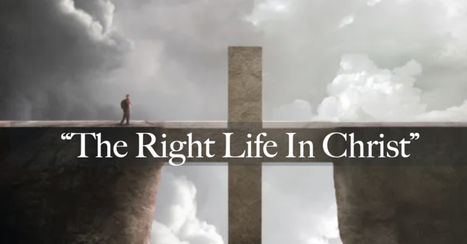 "The Right Life In Christ"