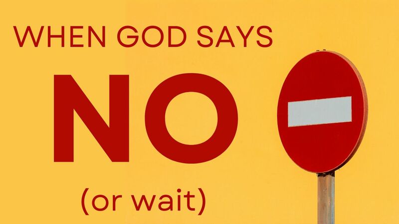 When God Says NO (or wait)