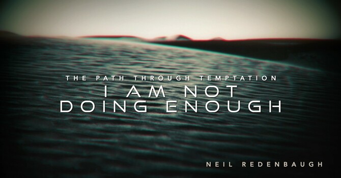 I Am Not Doing Enough (Matthew 4:8-11)