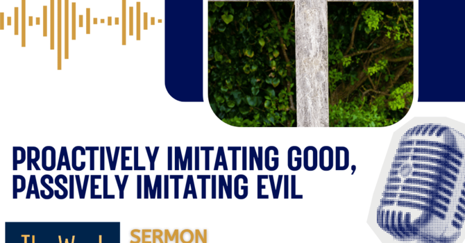 Proactively imitating good, passively imitating evil (Sermon)