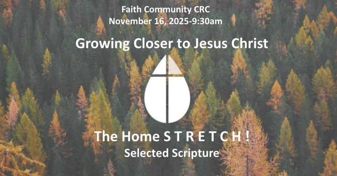 “Growing Closer to Jesus Christ—the Home STRETCH” November 16 2025 A.M. Servicw