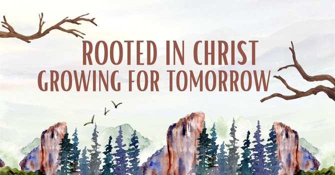 Rooted In Christ: Growing For Tomorrow (Message Only)
