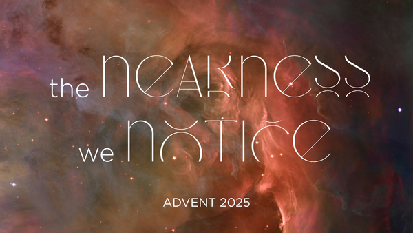 Advent 2025: The Nearness We Notice
