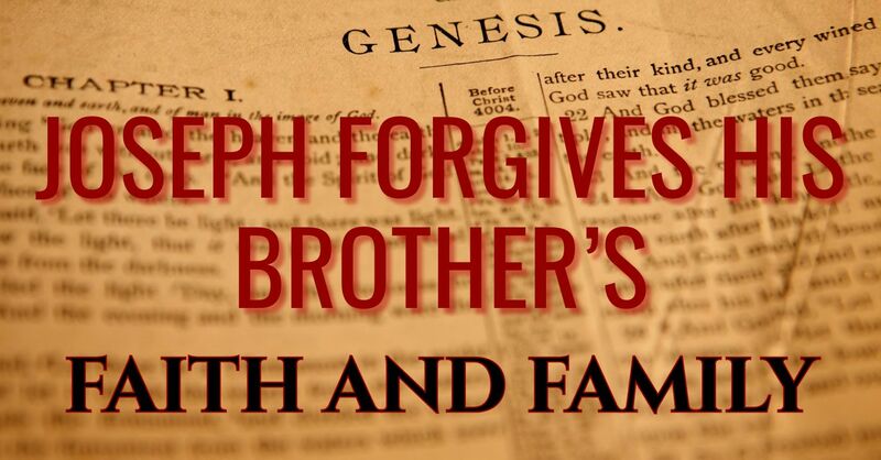 FAITH AND FAMILY:  JOSEPH FORGIVES HIS BROTHERS  