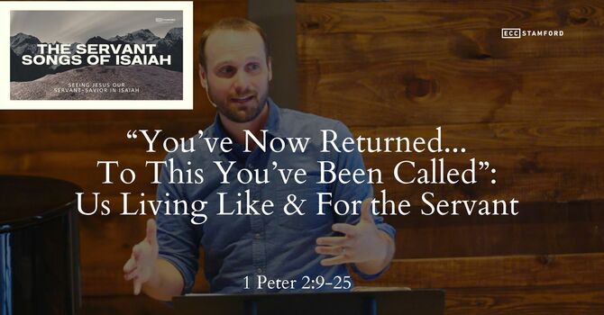 “You’ve Now Returned…To This You’ve Been Called”: Us Living Like & For the Servant