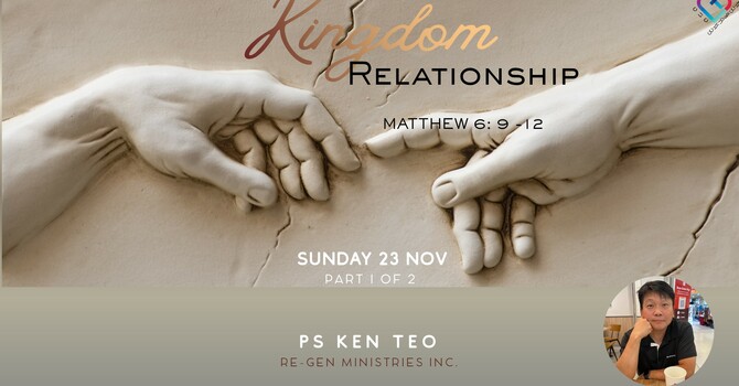 This Week's Sermon: "KINGDOM RELATIONSHIP" Matthew 6: 9-12 by Rev. Ken Teo image
