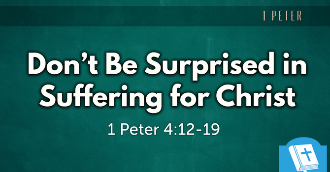 Don't Be Surprised in Suffering for Christ