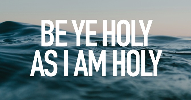 Be Ye Holy, As I Am Holy