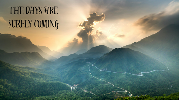 The Days are Surely Coming