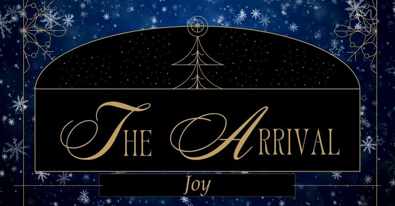 THE ARRIVAL:  JOY