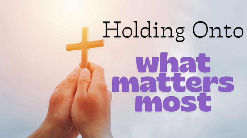 Holding Onto What Matters Most