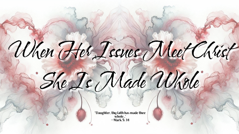 When Her Issues Meet Christ She Is Made Whole