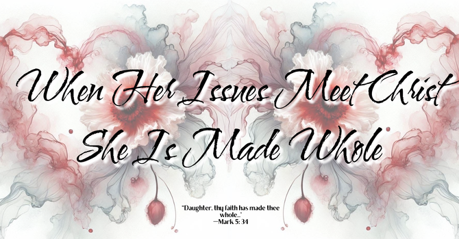 When Her Issues Meet Christ She Is Made Whole
